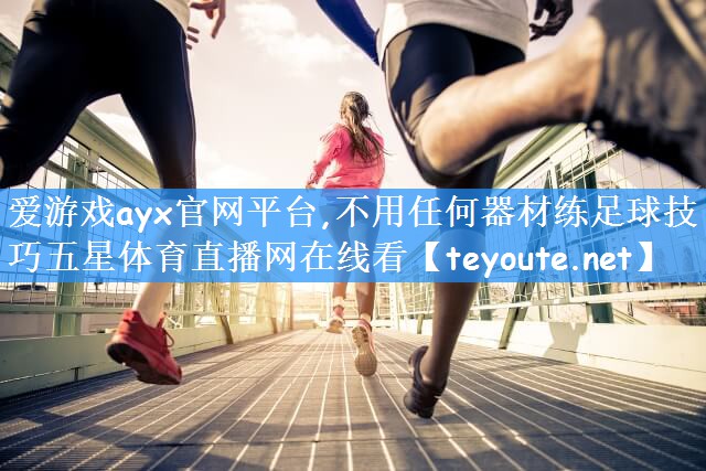 爱游戏ayx官网平台,不用任何器材练足球技巧五星体育直播网在线看