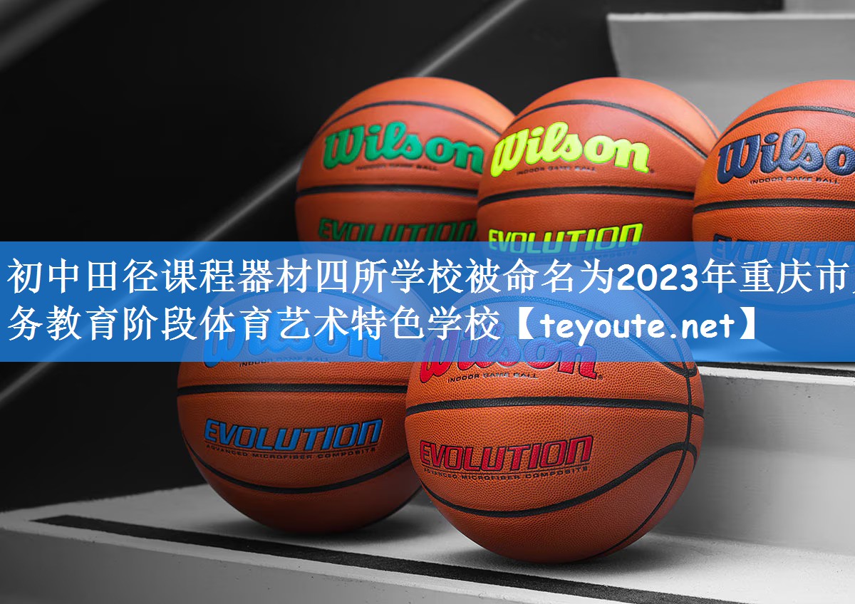 初中田径课程器材四所学校被命名为2023年重庆市义务教育阶段体育艺术特色学校