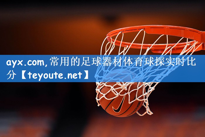 ayx.com,常用的足球器材体育球探实时比分