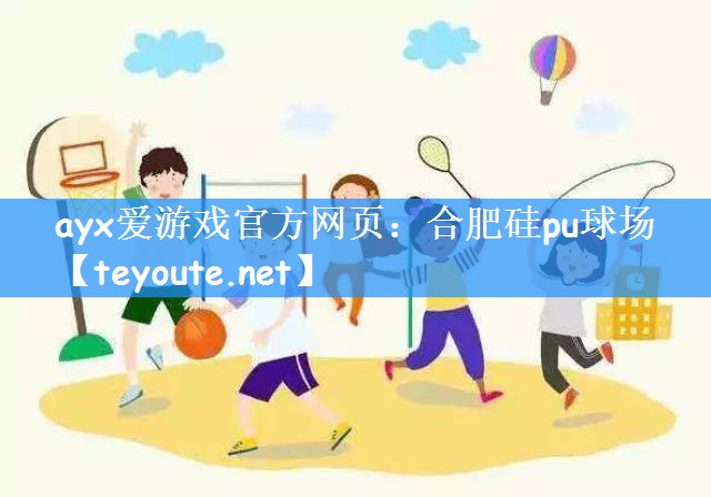 ayx爱游戏官方网页：合肥硅pu球场