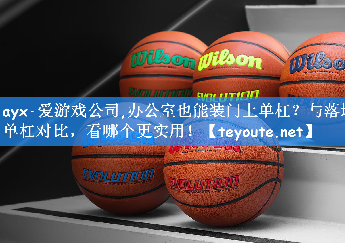 ayx·爱游戏公司,办公室也能装门上单杠？与落地单杠对比，看哪个更实用！