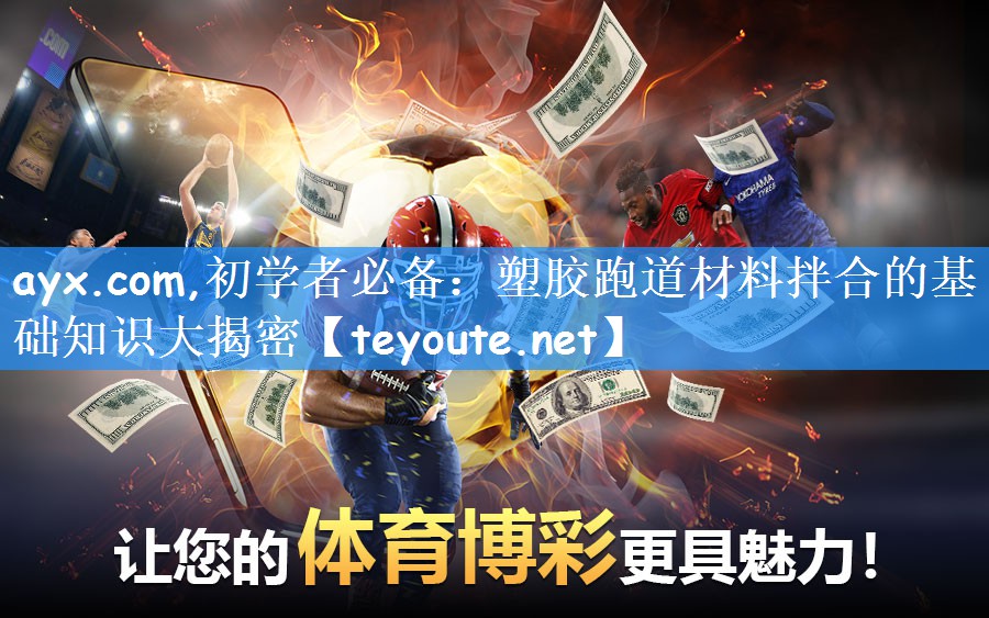 ayx.com,初学者必备：塑胶跑道材料拌合的基础知识大揭密