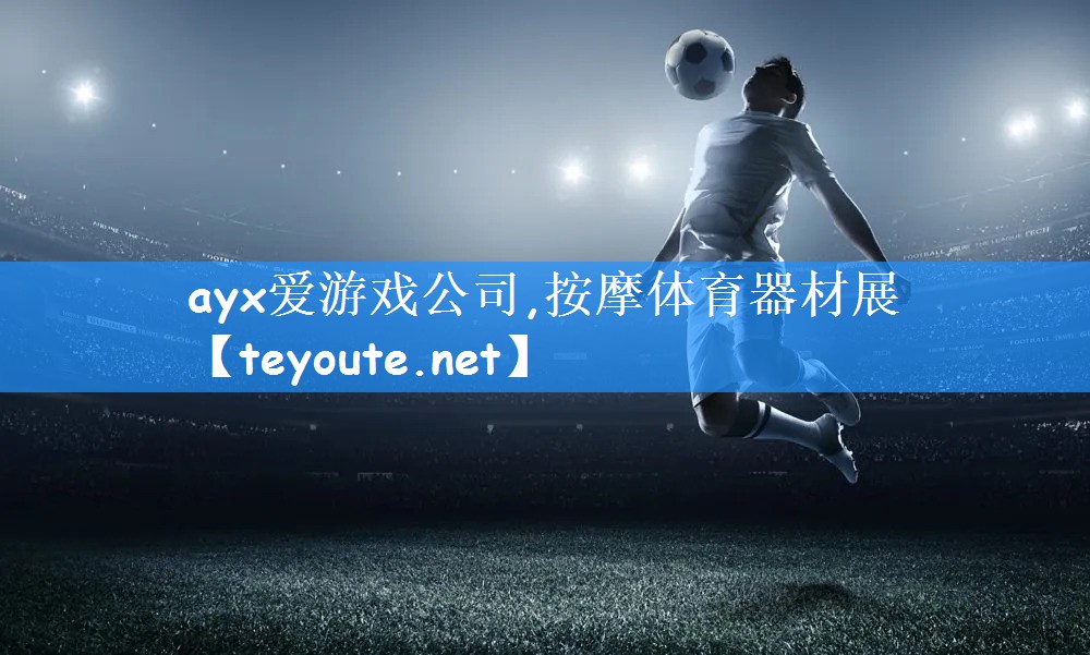 ayx爱游戏公司,按摩体育器材展