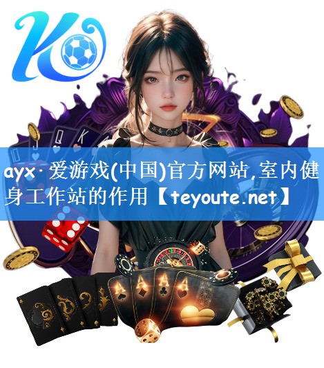 ayx·爱游戏(中国)官方网站,室内健身工作站的作用