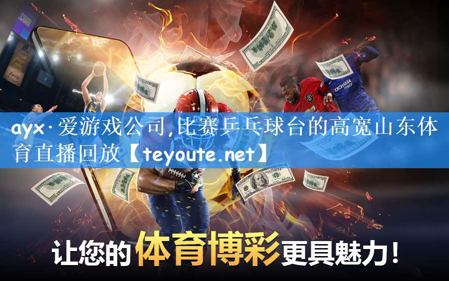 ayx·爱游戏公司,比赛乒乓球台的高宽山东体育直播回放