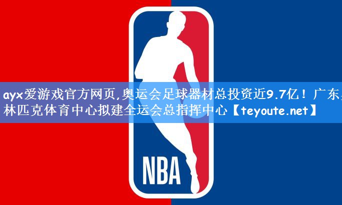 ayx爱游戏官方网页,奥运会足球器材总投资近9.7亿!广东奥林匹克体育中心拟建全运会总指挥中心