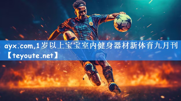ayx.com,1岁以上宝宝室内健身器材新体育九月刊