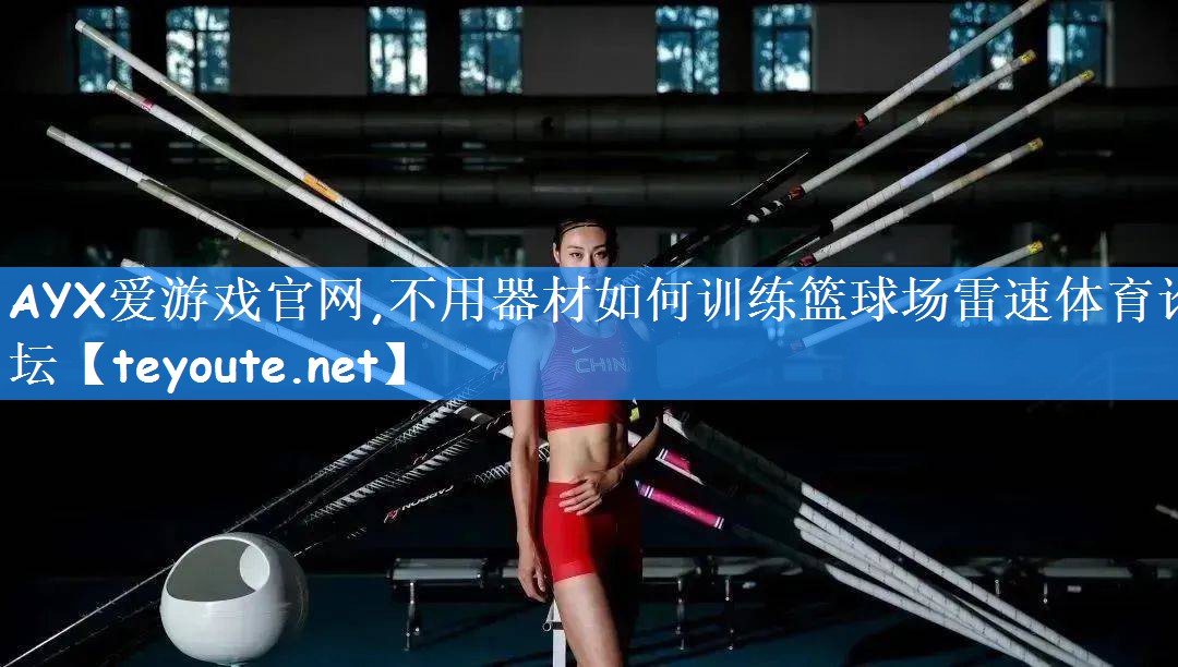 AYX爱游戏官网,不用器材如何训练篮球场雷速体育论坛