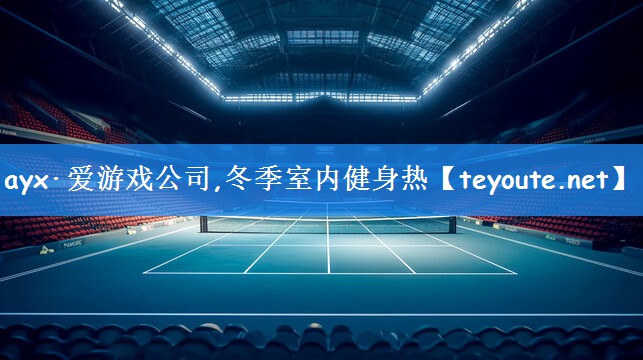 ayx·爱游戏公司,冬季室内健身热